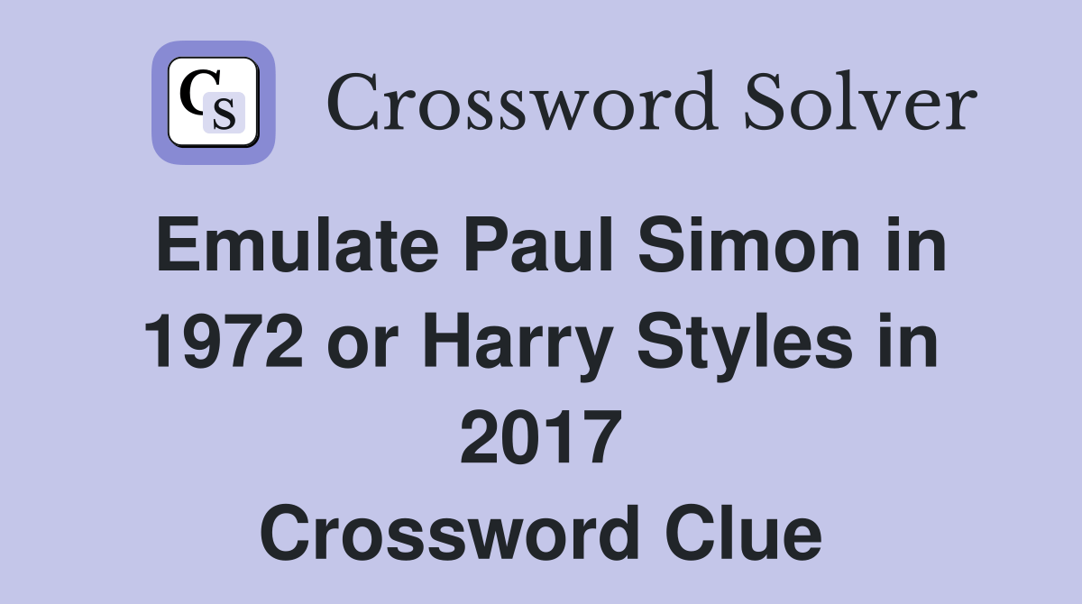 Emulate Paul Simon in 1972 or Harry Styles in 2017 Crossword Clue Answers Crossword Solver